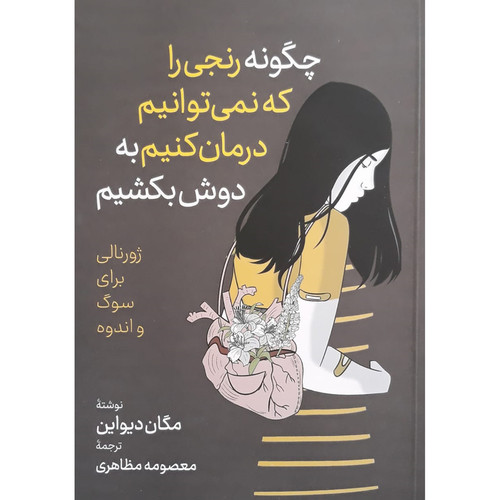 کتاب چگونه رنجی را که نمیتوانیم درمان کنیم به دوش بکشیم اثر مگان دیواین نشر آزرمیدخت