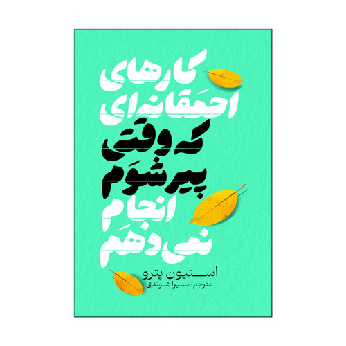 کتاب کارهای احمقانه ای که وقتی پیر شوم انجام نمی دهم اثر استیون پدرو ترجمه سمیرا شوندی انتشارات آذربیان